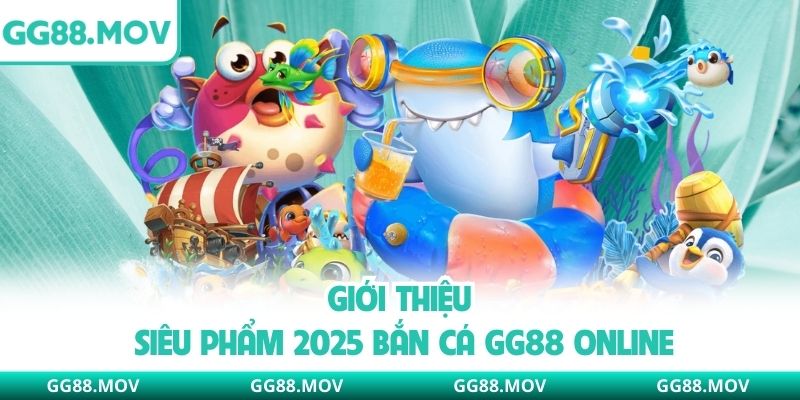 Giới thiệu siêu phẩm 2025 bắn cá GG88 online